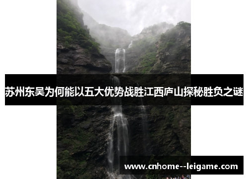 苏州东吴为何能以五大优势战胜江西庐山探秘胜负之谜 苏州东吴为何能以五大优势战胜江西庐山探秘胜负之谜