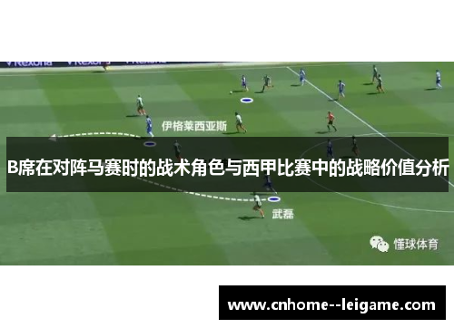 B席在对阵马赛时的战术角色与西甲比赛中的战略价值分析 B席在对阵马赛时的战术角色与西甲比赛中的战略价值分析