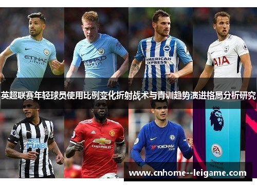 英超联赛年轻球员使用比例变化折射战术与青训趋势演进格局分析研究