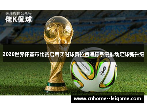 2026世界杯宣布比赛启用实时球员位置追踪系统推动足球新升级 2026世界杯宣布比赛启用实时球员位置追踪系统推动足球新升级