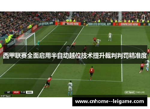 西甲联赛全面启用半自动越位技术提升裁判判罚精准度 西甲联赛全面启用半自动越位技术提升裁判判罚精准度