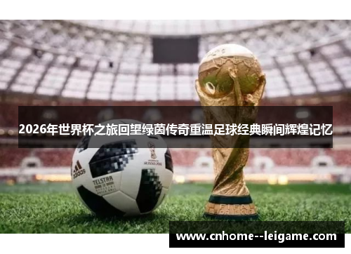 2026年世界杯之旅回望绿茵传奇重温足球经典瞬间辉煌记忆