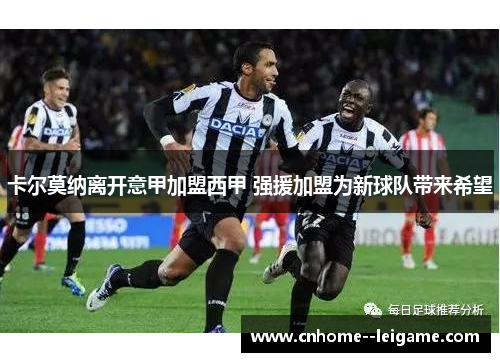 卡尔莫纳离开意甲加盟西甲 强援加盟为新球队带来希望